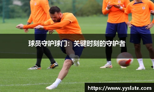 球员守护球门：关键时刻的守护者